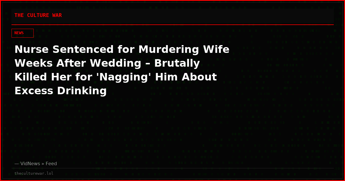 Nurse Sentenced for Murdering Wife Weeks After Wedding – Brutally Killed Her for 'Nagging' Him About Excess Drinking