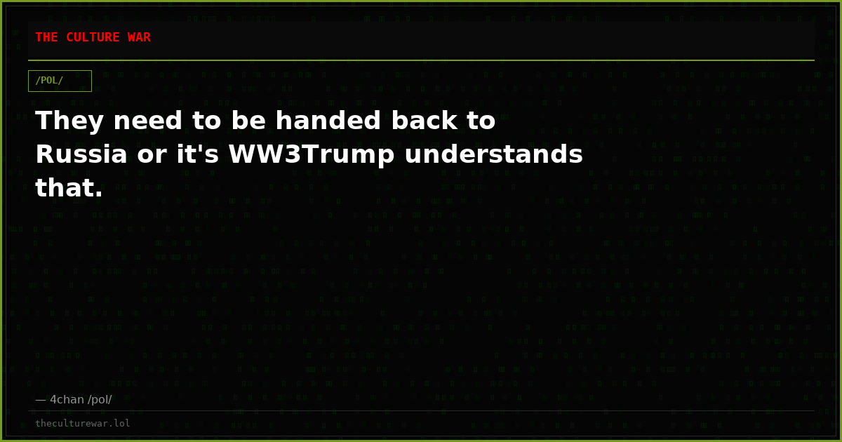 They need to be handed back to Russia or it's WW3Trump understands that.