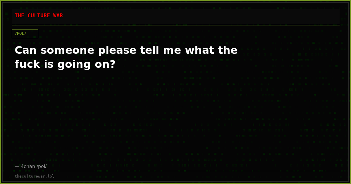 Can someone please tell me what the fuck is going on?