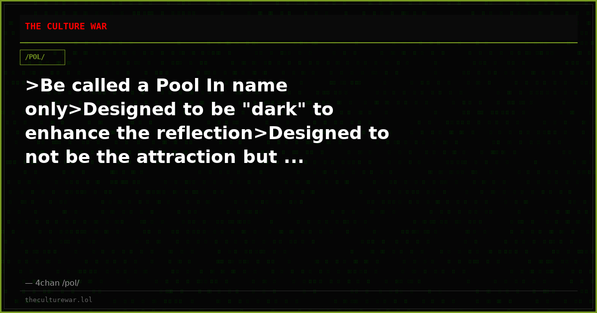 >Be called a Pool In name only>Designed to be "dark" to enhance the reflection>Designed to not be the attraction but ...