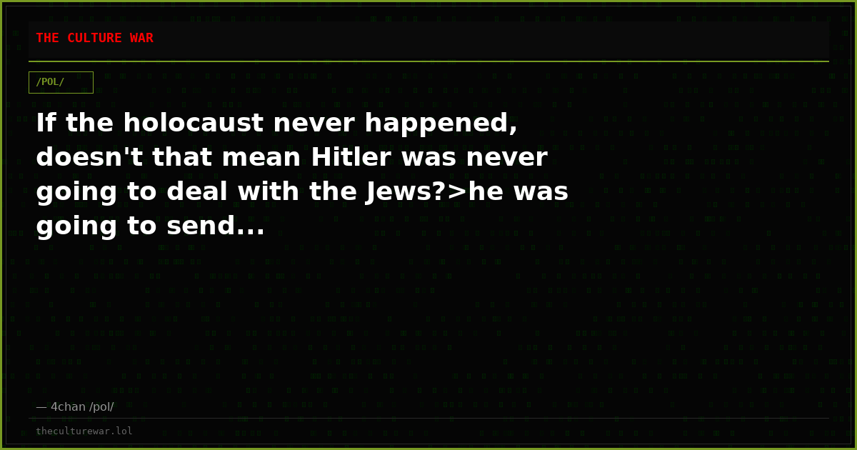 If the holocaust never happened, doesn't that mean Hitler was never going to deal with the Jews?>he was going to send...