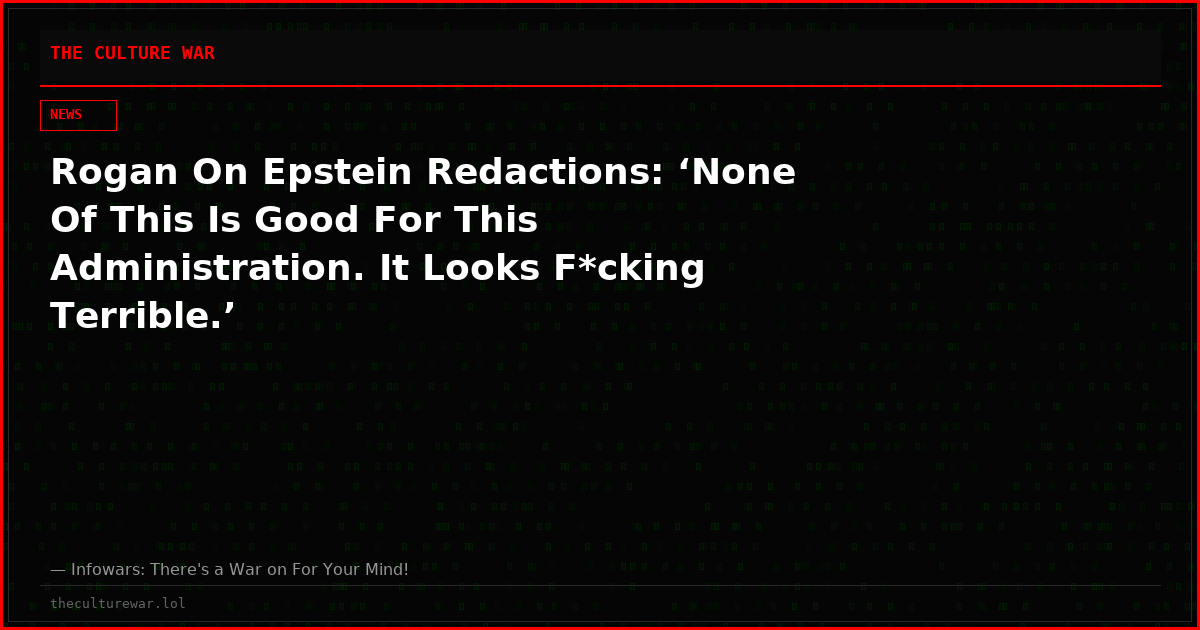 Rogan On Epstein Redactions: ‘None Of This Is Good For This Administration. It Looks F*cking Terrible.’