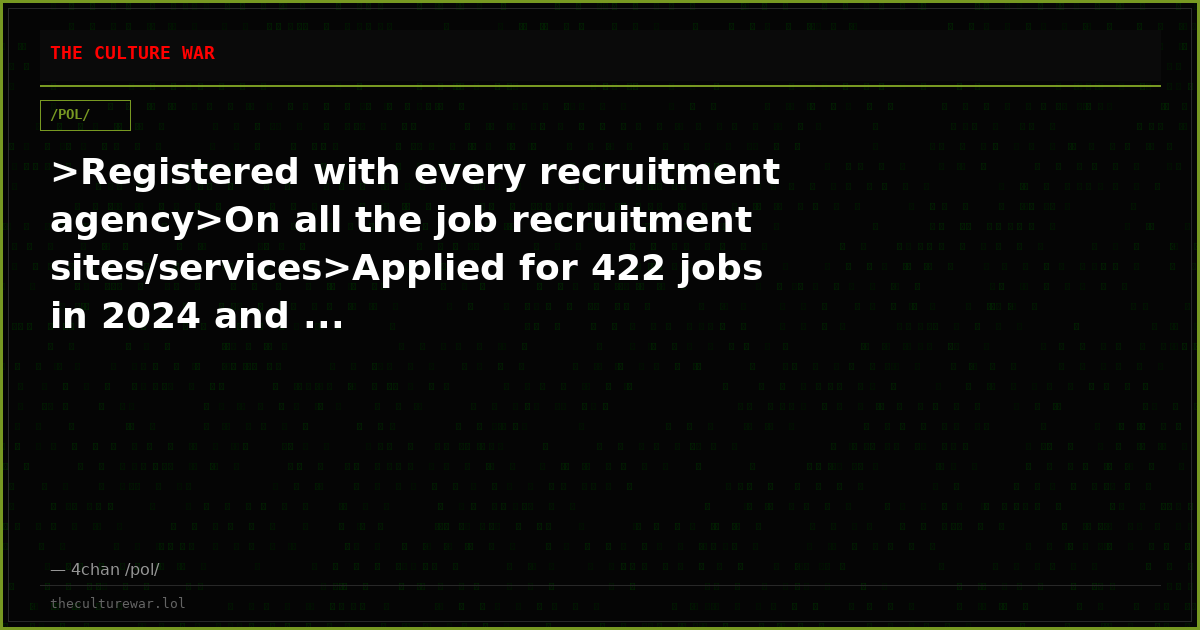 >Registered with every recruitment agency>On all the job recruitment sites/services>Applied for 422 jobs in 2024 and ...