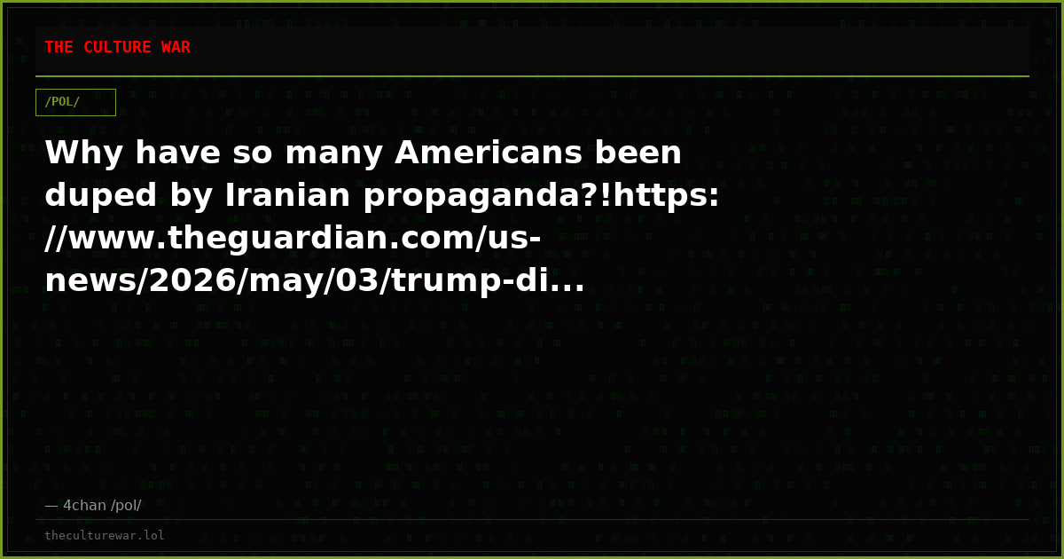 Why have so many Americans been duped by Iranian propaganda?!https://www.theguardian.com/us-news/2026/may/03/trump-di...