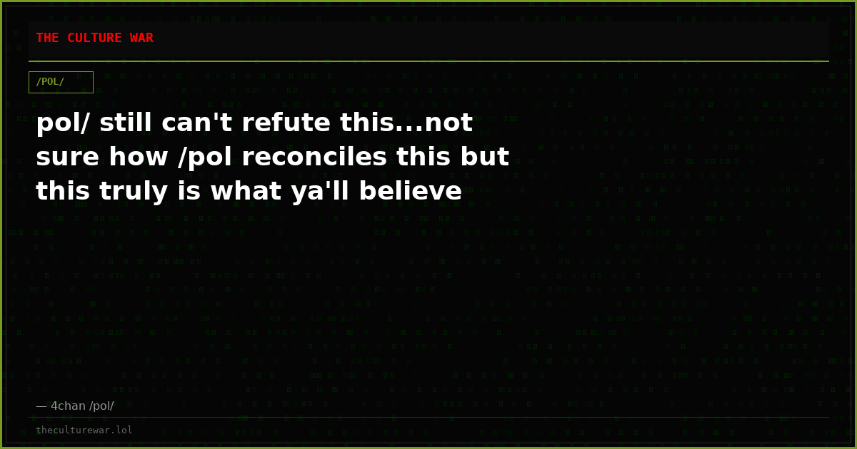 pol/ still can't refute this...not sure how /pol reconciles this but this truly is what ya'll believe