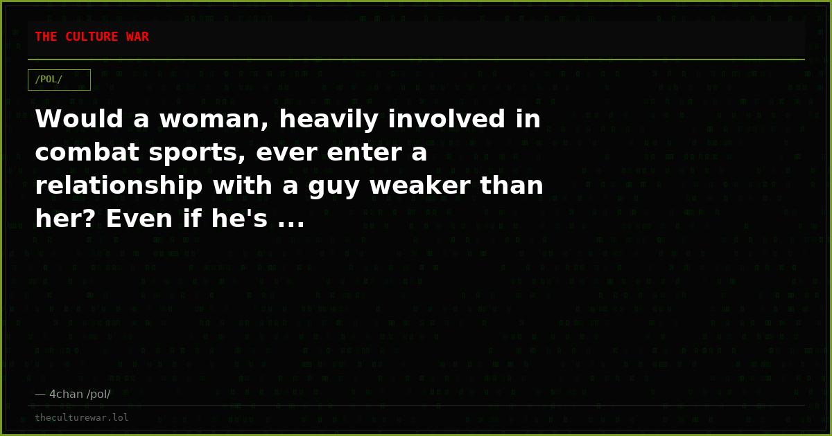Would a woman, heavily involved in combat sports, ever enter a relationship with a guy weaker than her? Even if he's ...