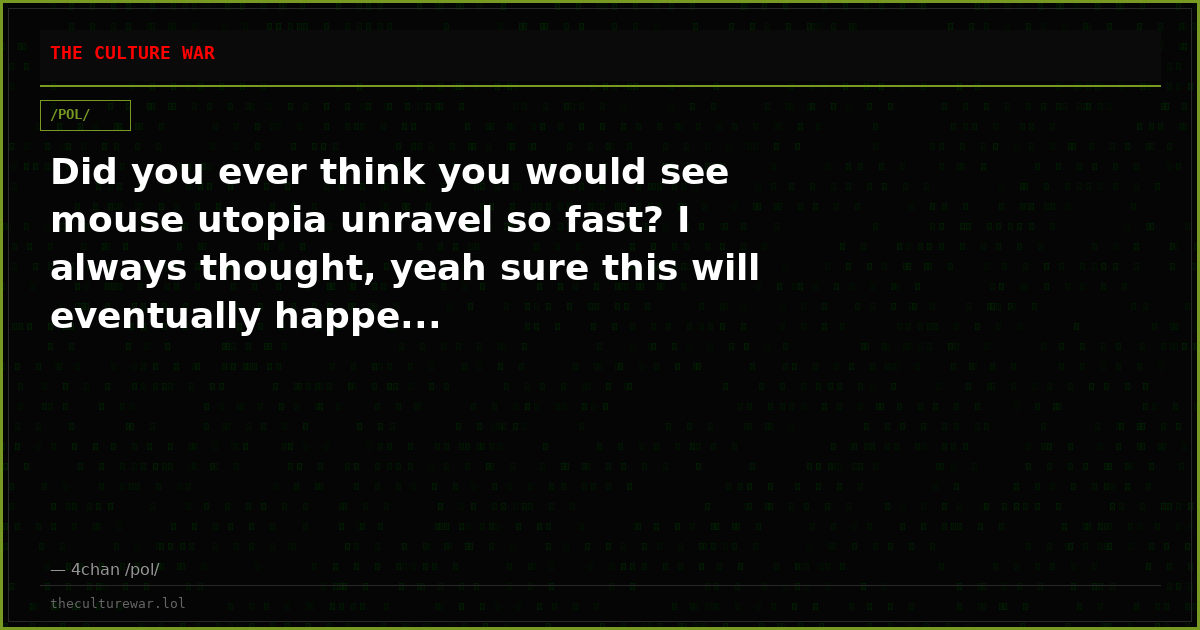 Did you ever think you would see mouse utopia unravel so fast? I always thought, yeah sure this will eventually happe...