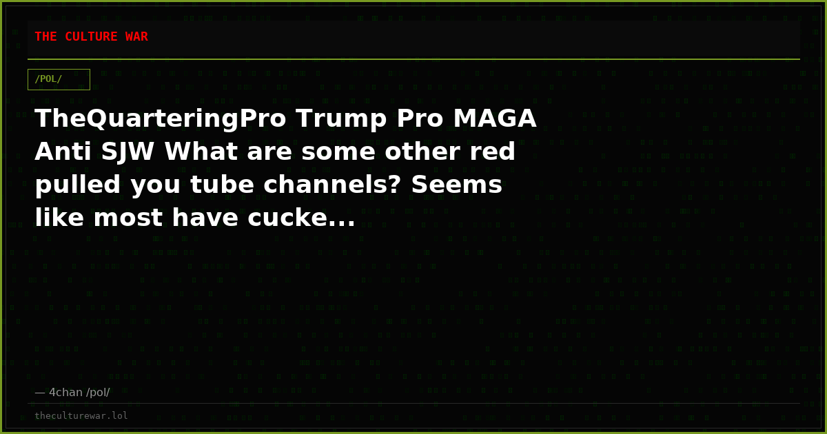 TheQuarteringPro Trump Pro MAGA Anti SJW What are some other red pulled you tube channels? Seems like most have cucke...