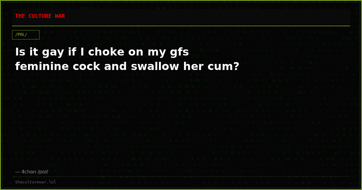 Is it gay if I choke on my gfs feminine cock and swallow her cum?
