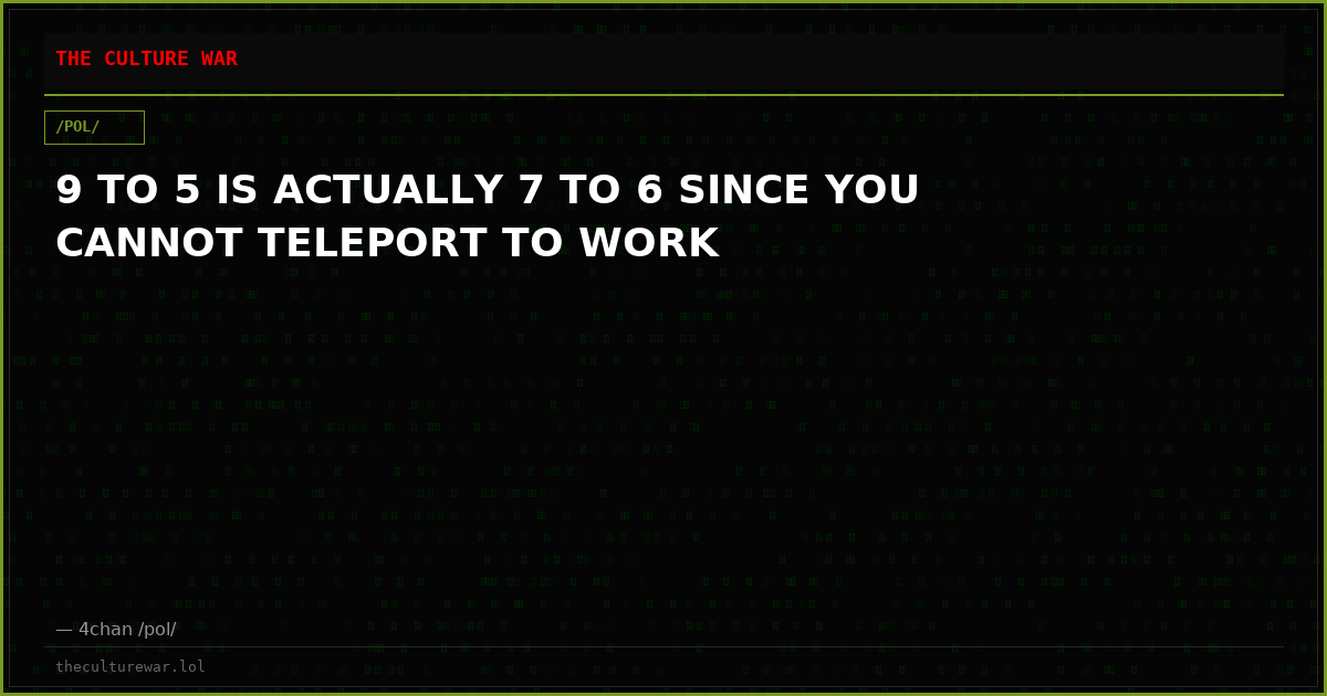 9 TO 5 IS ACTUALLY 7 TO 6 SINCE YOU CANNOT TELEPORT TO WORK