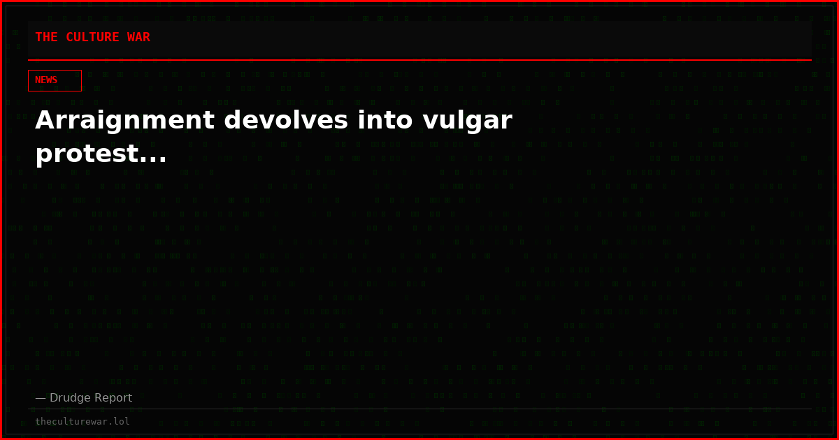 Arraignment devolves into vulgar protest...