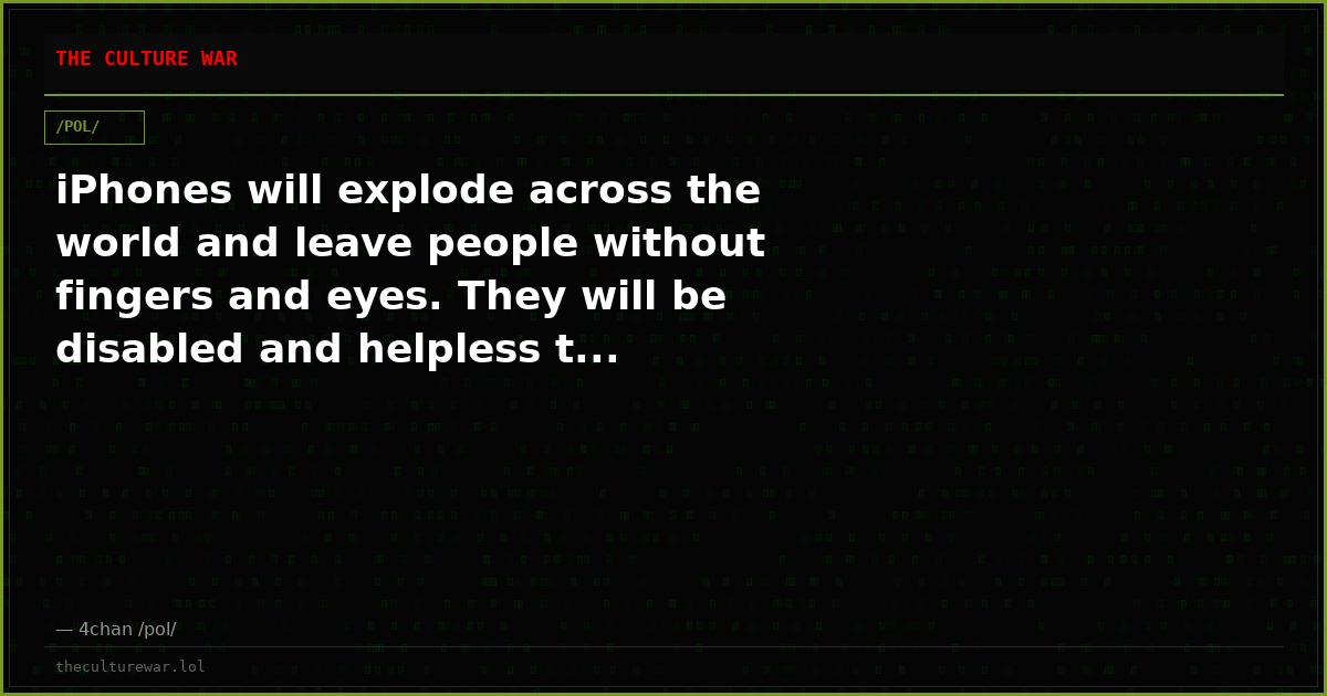 iPhones will explode across the world and leave people without fingers and eyes. They will be disabled and helpless t...