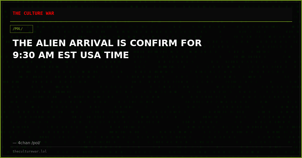 THE ALIEN ARRIVAL IS CONFIRM FOR 9:30 AM EST USA TIME