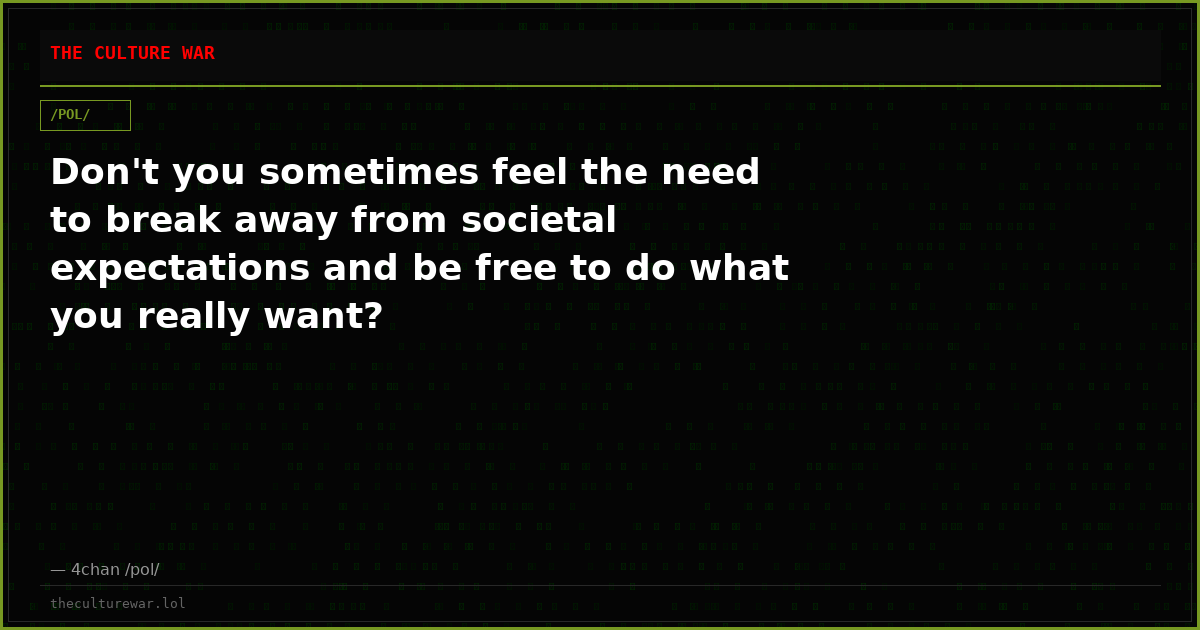 Don't you sometimes feel the need to break away from societal expectations and be free to do what you really want?