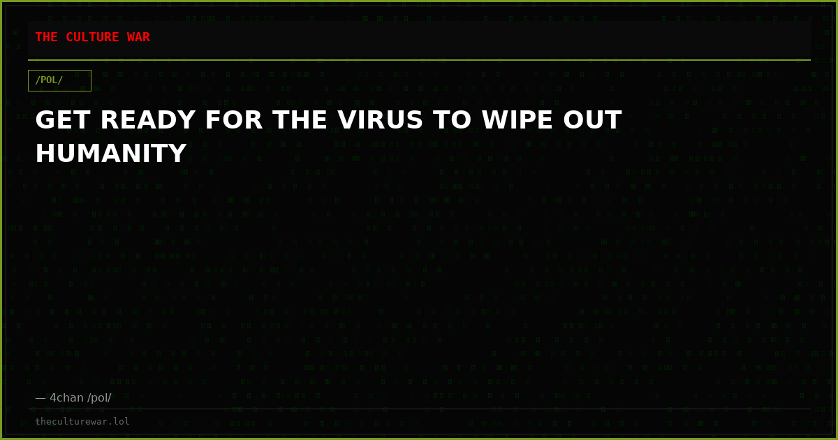 GET READY FOR THE VIRUS TO WIPE OUT HUMANITY