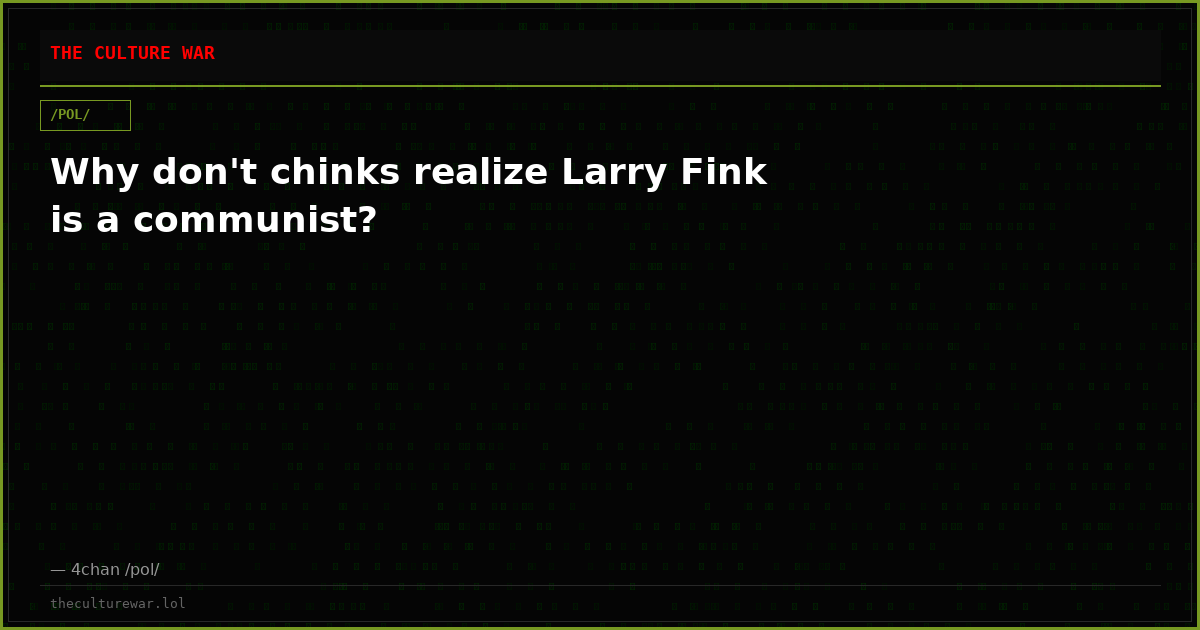 Why don't chinks realize Larry Fink is a communist?