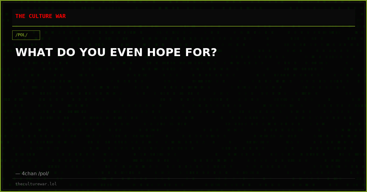 WHAT DO YOU EVEN HOPE FOR?