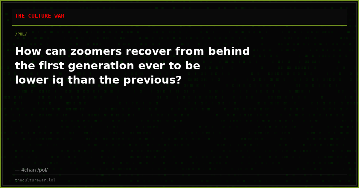 How can zoomers recover from behind the first generation ever to be lower iq than the previous?