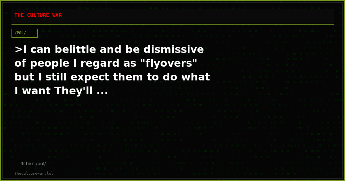 >I can belittle and be dismissive of people I regard as "flyovers" but I still expect them to do what I want They'll ...