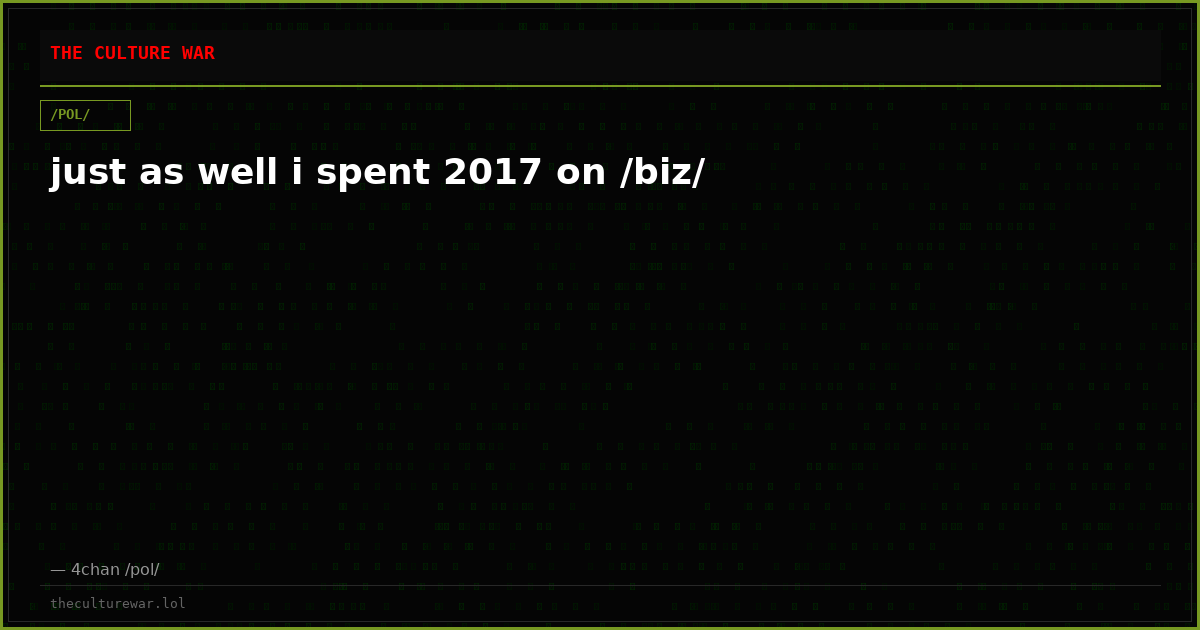 just as well i spent 2017 on /biz/