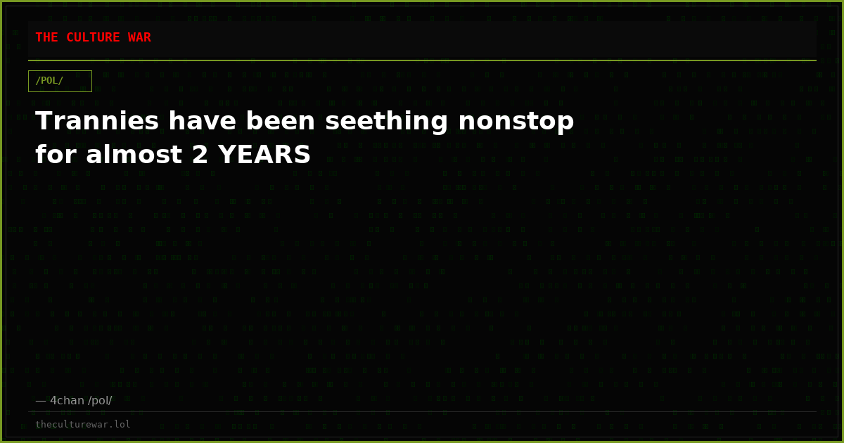 Trannies have been seething nonstop for almost 2 YEARS