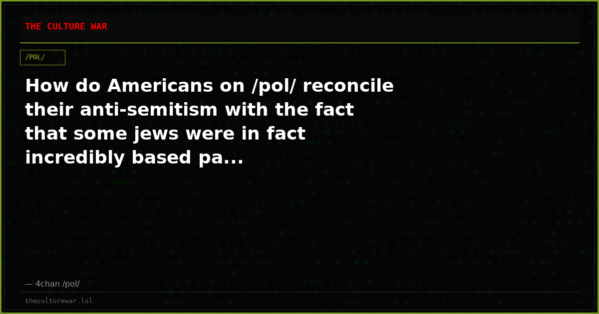 How do Americans on /pol/ reconcile their anti-semitism with the fact that some jews were in fact incredibly based pa...