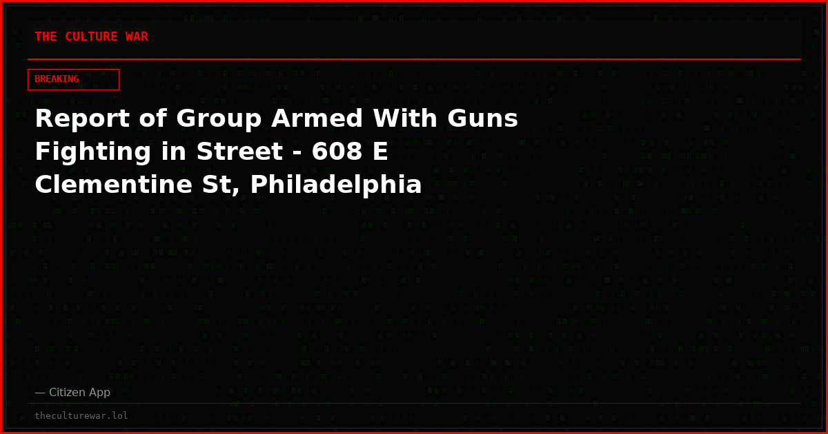 Report of Group Armed With Guns Fighting in Street - 608 E Clementine St, Philadelphia