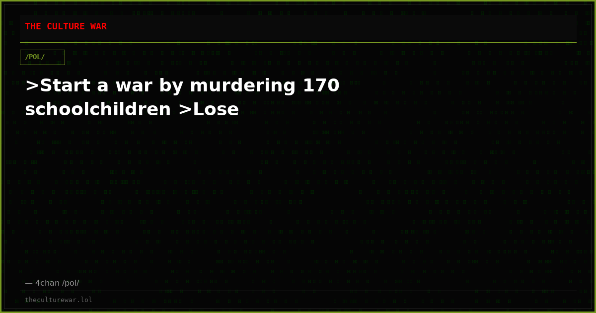 >Start a war by murdering 170 schoolchildren >Lose