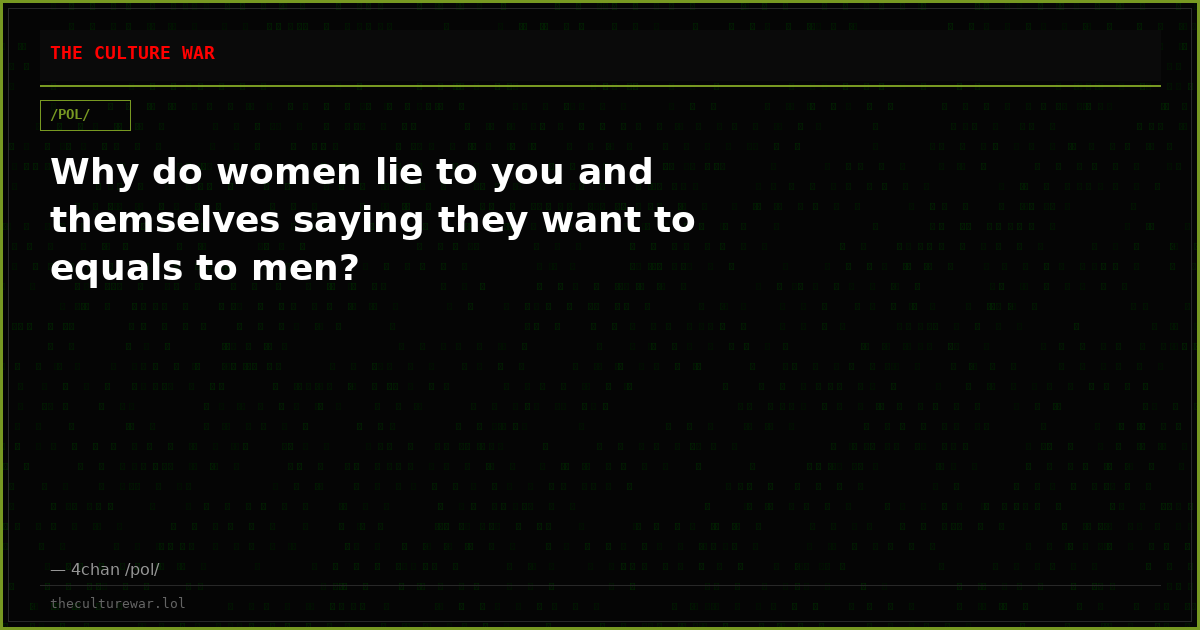 Why do women lie to you and themselves saying they want to equals to men?