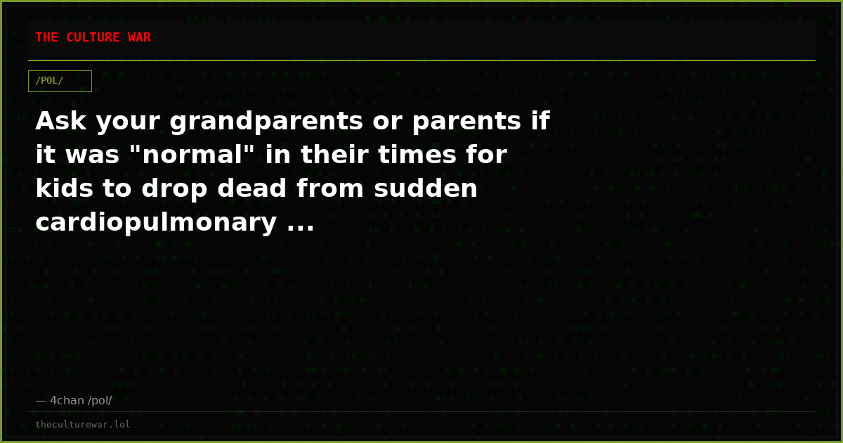 Ask your grandparents or parents if it was "normal" in their times for kids to drop dead from sudden cardiopulmonary ...