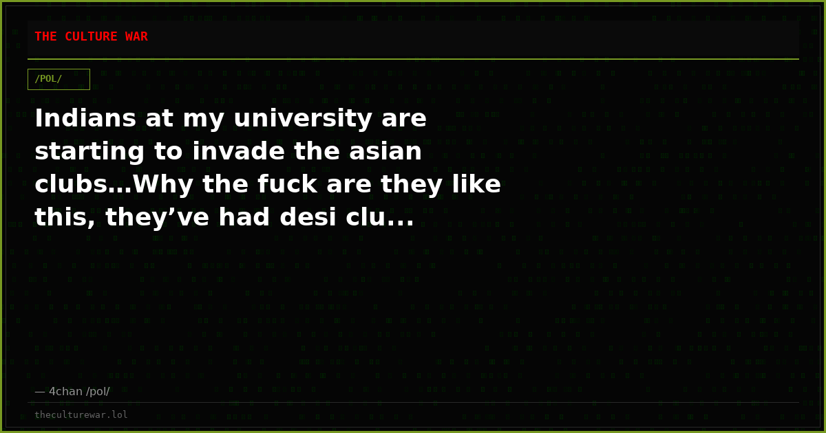 Indians at my university are starting to invade the asian clubs…Why the fuck are they like this, they’ve had desi clu...