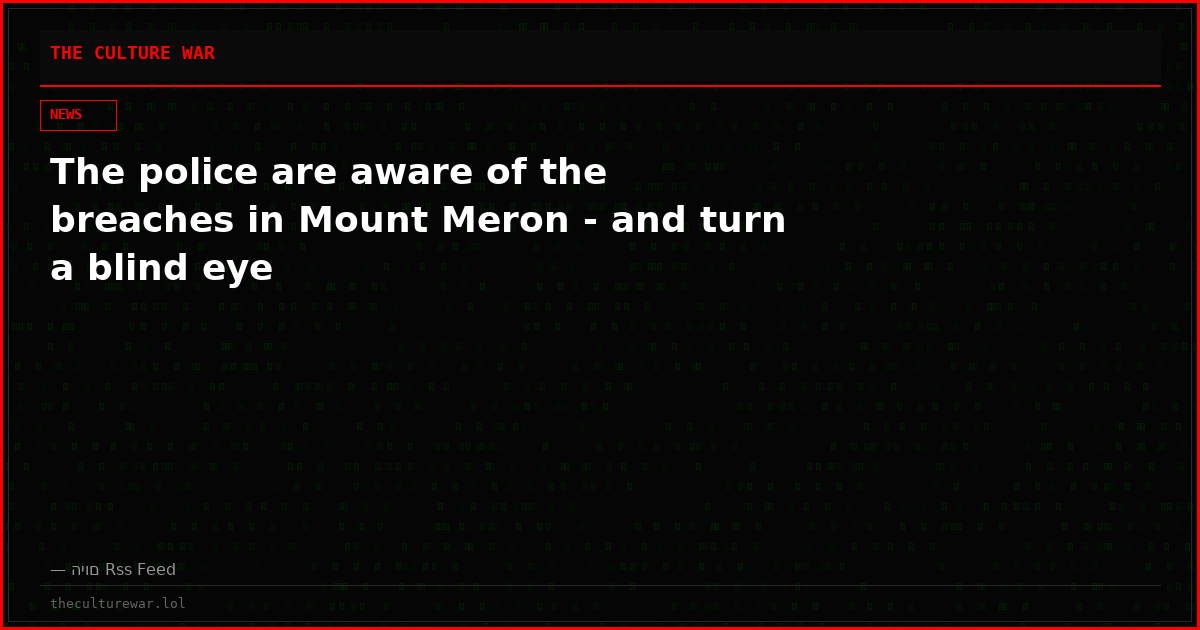 The police are aware of the breaches in Mount Meron - and turn a blind eye