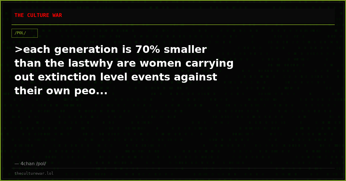 >each generation is 70% smaller than the lastwhy are women carrying out extinction level events against their own peo...