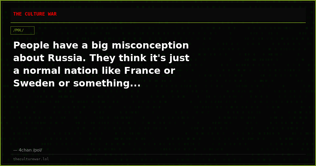 People have a big misconception about Russia. They think it's just a normal nation like France or Sweden or something...
