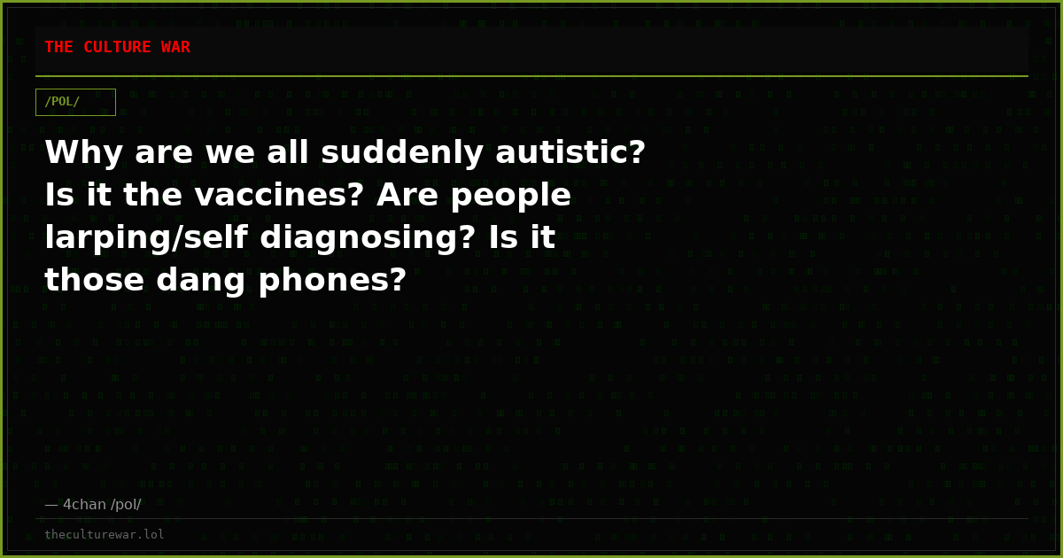 Why are we all suddenly autistic? Is it the vaccines? Are people larping/self diagnosing? Is it those dang phones?