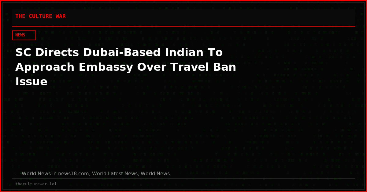 SC Directs Dubai-Based Indian To Approach Embassy Over Travel Ban Issue