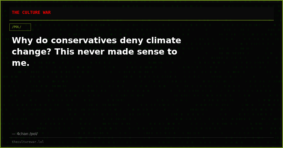 Why do conservatives deny climate change? This never made sense to me.