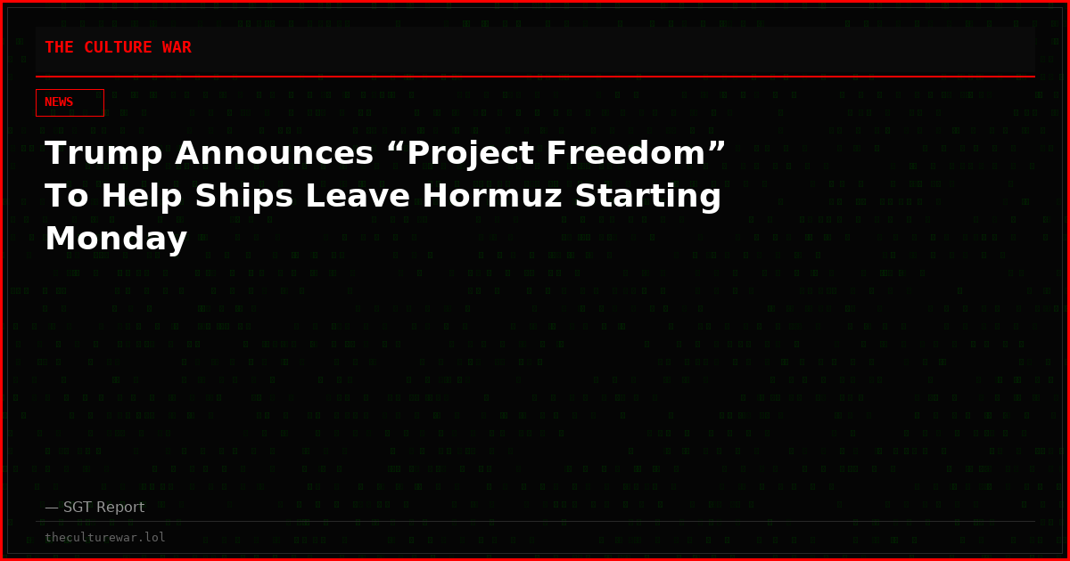 Trump Announces “Project Freedom” To Help Ships Leave Hormuz Starting Monday