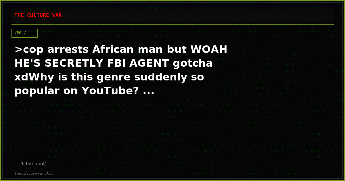 >cop arrests African man but WOAH HE'S SECRETLY FBI AGENT gotcha xdWhy is this genre suddenly so popular on YouTube? ...