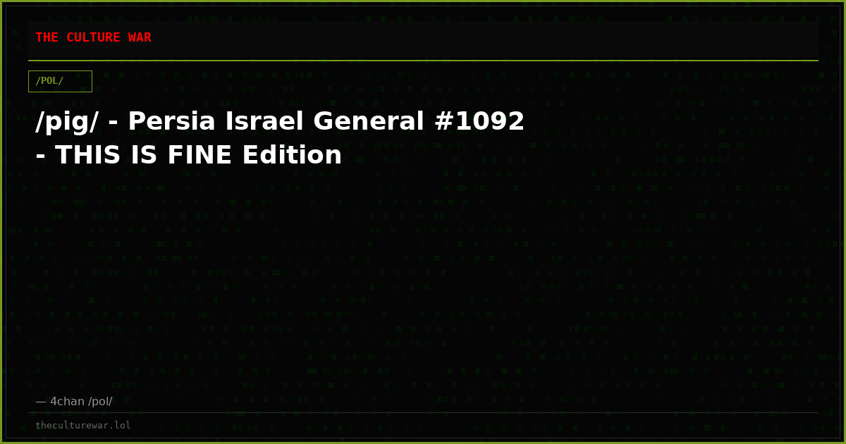 /pig/ - Persia Israel General #1092 - THIS IS FINE Edition