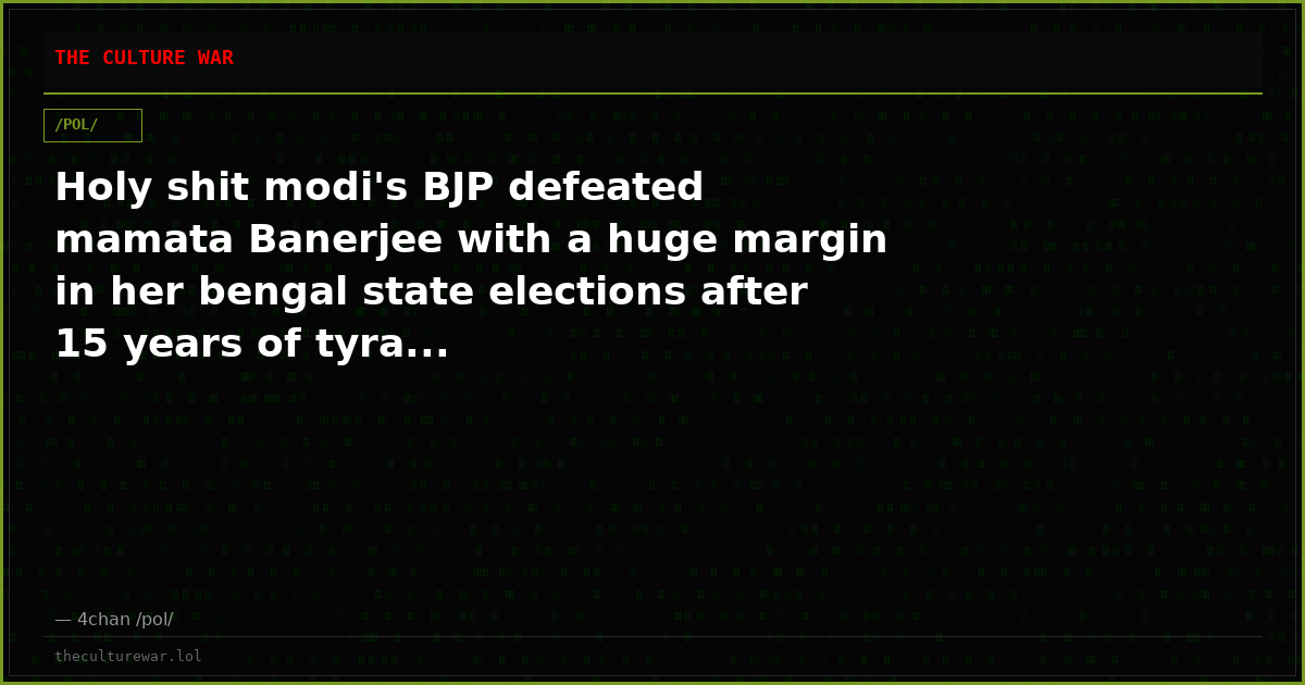 Holy shit modi's BJP defeated mamata Banerjee with a huge margin in her bengal state elections after 15 years of tyra...