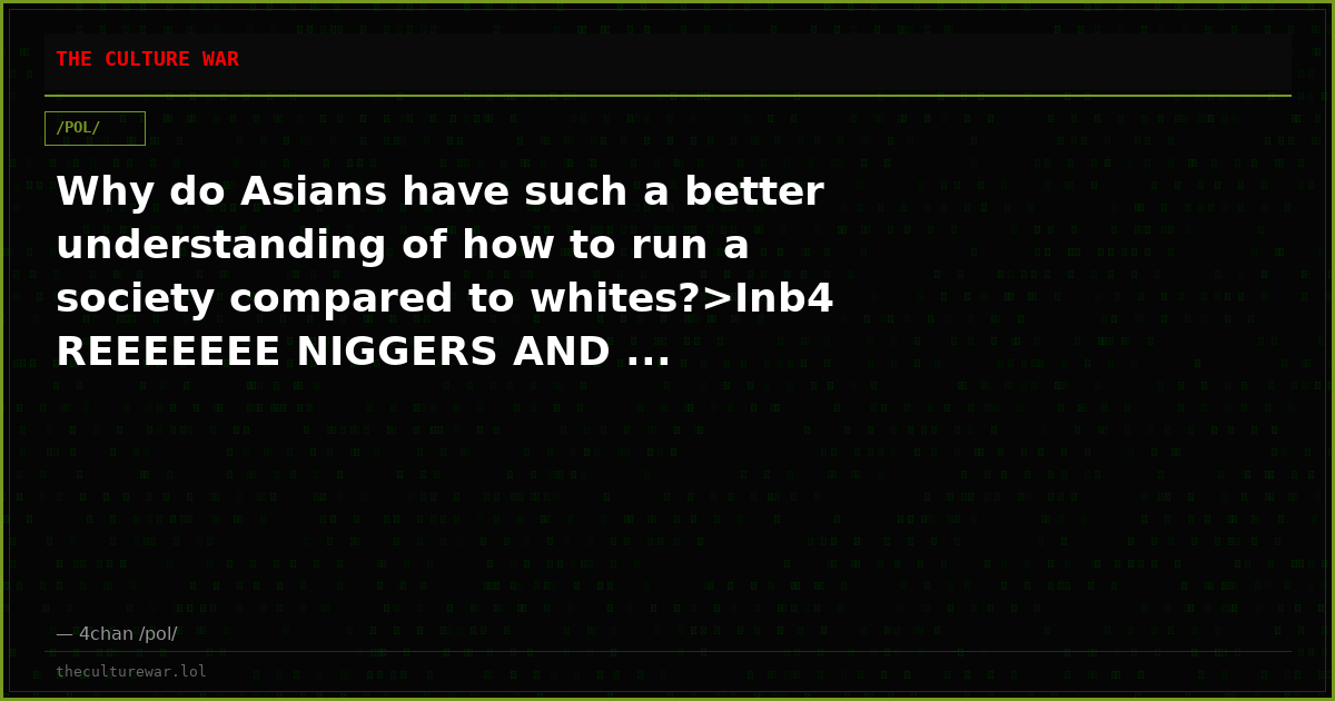 Why do Asians have such a better understanding of how to run a society compared to whites?>Inb4 REEEEEEE NIGGERS AND ...