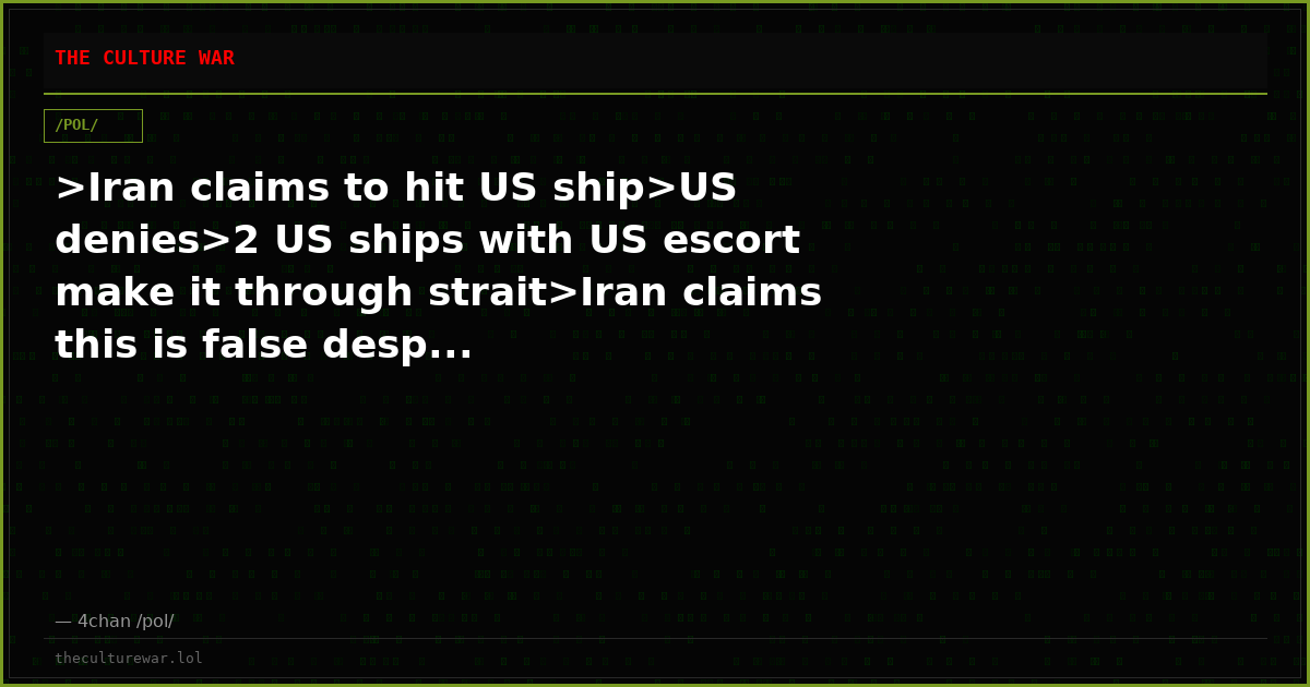 >Iran claims to hit US ship>US denies>2 US ships with US escort make it through strait>Iran claims this is false desp...