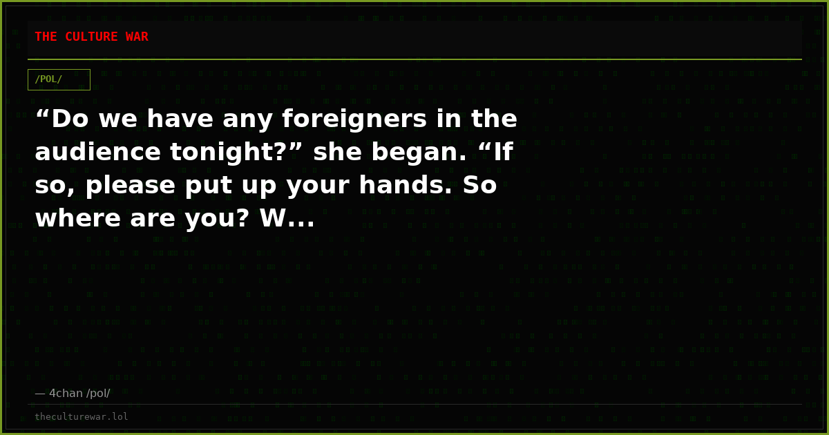 “Do we have any foreigners in the audience tonight?” she began. “If so, please put up your hands. So where are you? W...