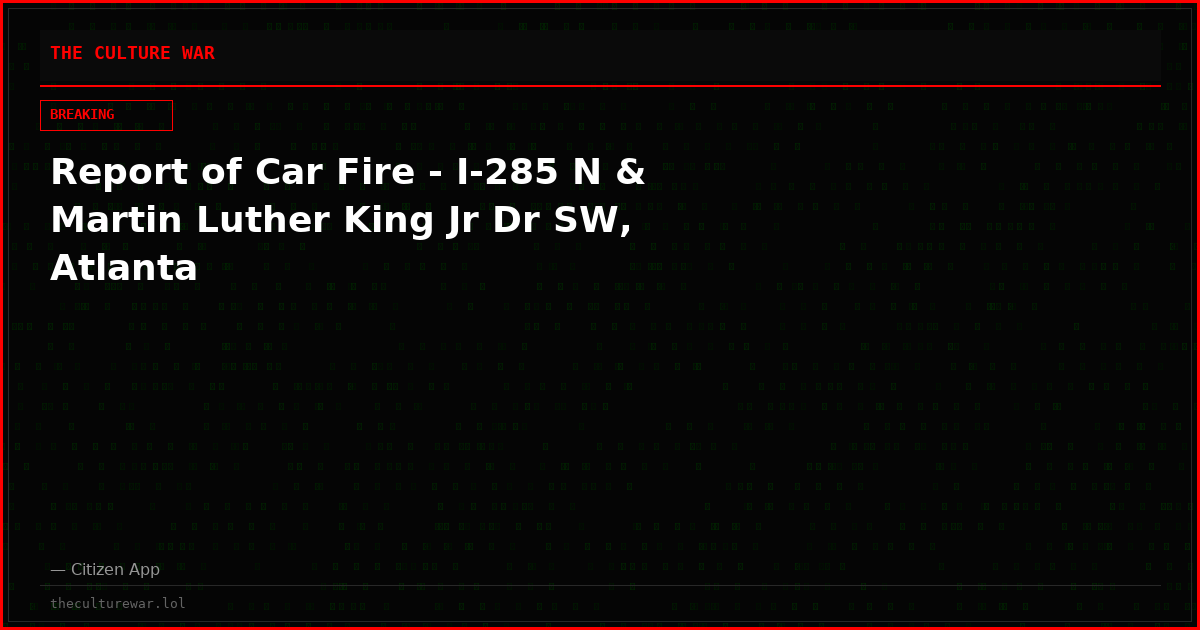 Report of Car Fire - I-285 N & Martin Luther King Jr Dr SW, Atlanta