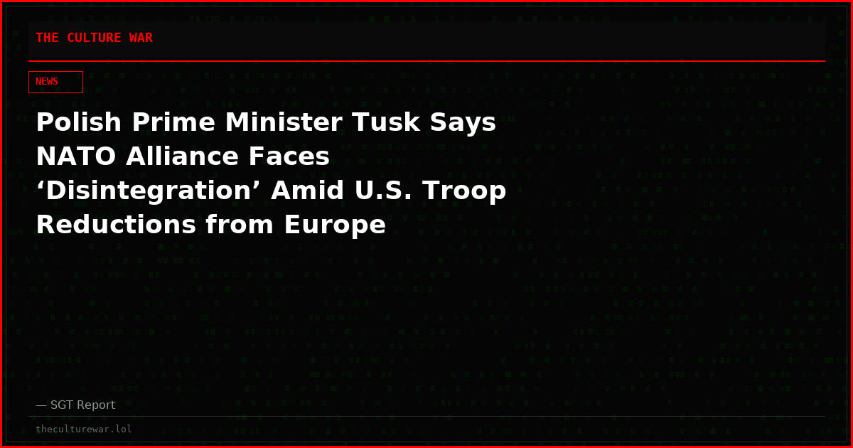 Polish Prime Minister Tusk Says NATO Alliance Faces ‘Disintegration’ Amid U.S. Troop Reductions from Europe