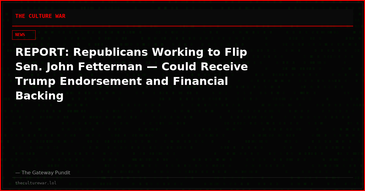 REPORT: Republicans Working to Flip Sen. John Fetterman — Could Receive Trump Endorsement and Financial Backing