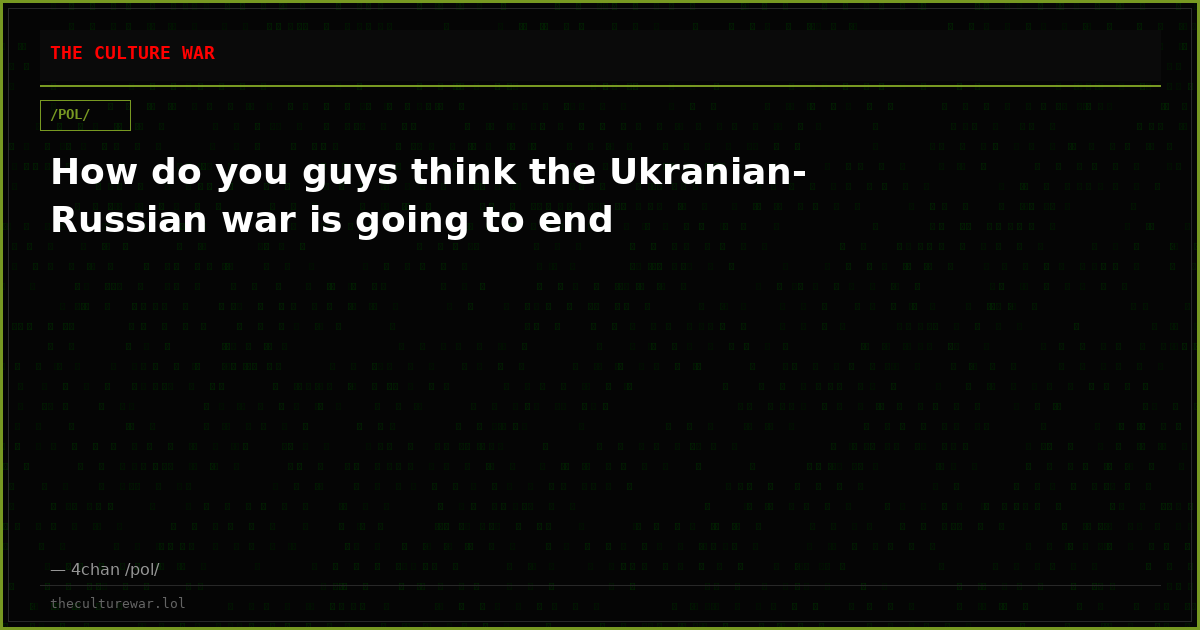 How do you guys think the Ukranian-Russian war is going to end