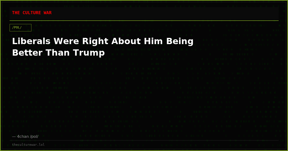 Liberals Were Right About Him Being Better Than Trump