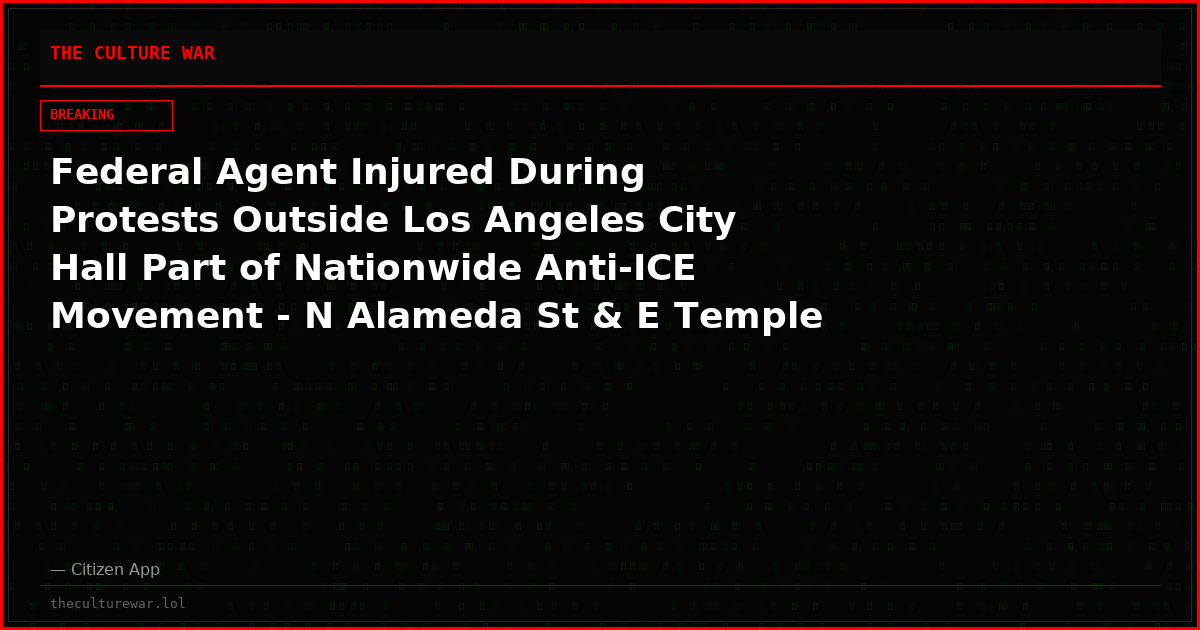 Federal Agent Injured During Protests Outside Los Angeles City Hall Part of Nationwide Anti-ICE Movement - N Alameda St & E Temple St, Los Angeles